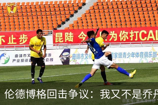 伦德博格回击争议：我又不是乔丹，谁都不怕