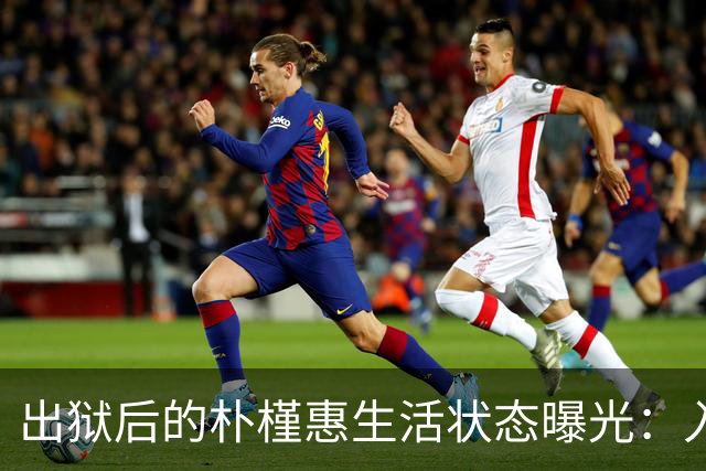 出狱后的朴槿惠生活状态曝光：入住1676平别墅，与小10岁律师相伴