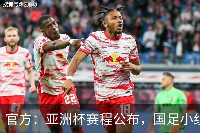 官方：亚洲杯赛程公布，国足小组赛均为北京时间21:30开球
