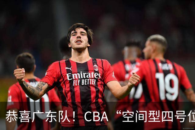 恭喜广东队！CBA“空间型四号位”有望加盟，能单换徐杰？