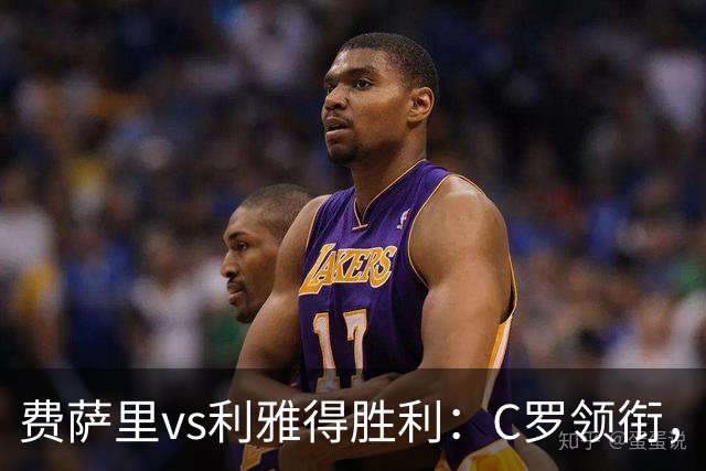 费萨里vs利雅得胜利：C罗领衔，马内、菲利克斯首发