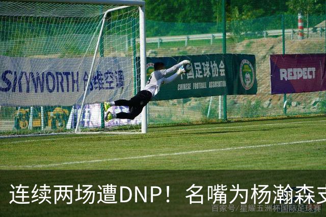 连续两场遭DNP！名嘴为杨瀚森支招下家，但境遇恐怕会更难